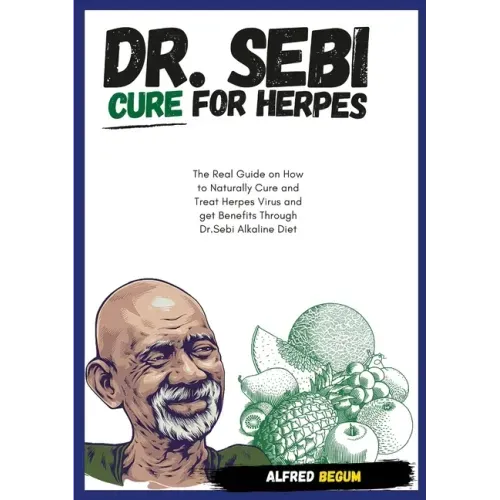 DR. SEBI CURE FOR HERPES. The Real Guide on How to Naturally Cure and Treat Herpes Virus and get Benefits Through Dr. Sebi Alkaline Diet