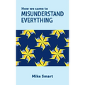 How we came to misunderstand everything