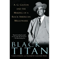 Black Titan: A.G. Gaston and the Making of a Black American Millionaire