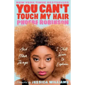 You Can't Touch My Hair: And Other Things I Still Have to Explain