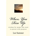 When You Rise Up: Wisdom for moms who want to parent with purpose