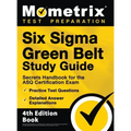Six Sigma Green Belt Study Guide - Secrets Handbook for the ASQ Certification Exam, Practice Test Questions, Detailed Answer Explanations: [4th Editio