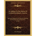 An Address To The Natives Of Scotland Residing In America: Being An Appendix To A Sermon Preached At Princeton On A General Fast (1778)