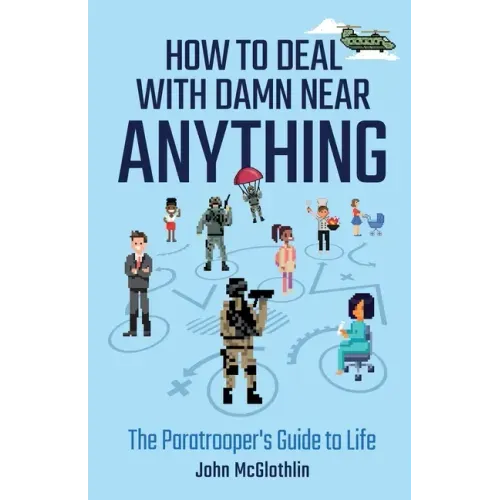 How to Deal with Damn Near Anything: The Paratrooper's Guide to Life