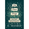 The Three Drugs - And Other Selected Stories of E. Nesbit (Fantasy and Horror Classics)