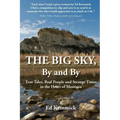 The Big Sky, By and By: True Tales, Real People and Strange Times in the Heart of Montana