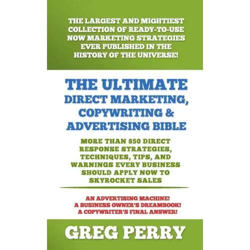 The Ultimate Direct Marketing, Copywriting, & Advertising Bible-More than 850 Direct Response Strategies, Techniques, Tips, and Warnings Every Busines