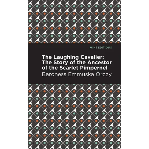 The Laughing Cavalier: The Story of the Ancestor of the Scarlet Pimpernel