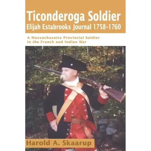 Ticonderoga Soldier Elijah Estabrooks Journal 1758-1760: A Massachusetts Provincial Soldier in the French and Indian War