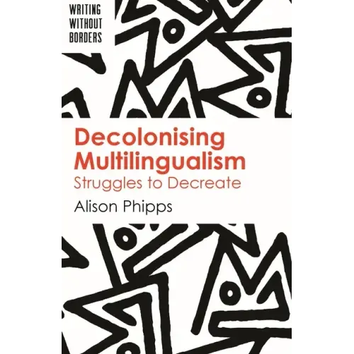 Decolonising Multilingualism: Struggles to Decreate