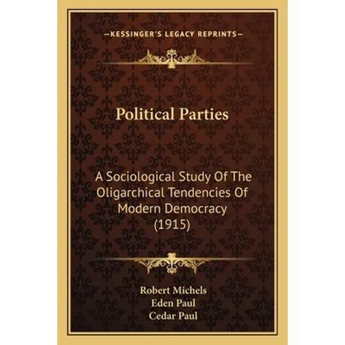 Political Parties: A Sociological Study Of The Oligarchical Tendencies Of Modern Democracy (1915)