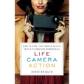 Life. Camera. Action.: How to Turn Your Mobile Device Into a Filmmaking Powerhouse
