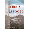 Irma's Passport: One Woman, Two World Wars, and a Legacy of Courage