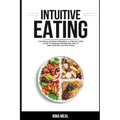 Intuitive Eating: The Revolutionary Program. A Step by Step Guide to Manage Overeating and to end your Battle with Food