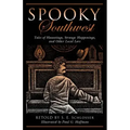 Spooky Southwest: Tales of Hauntings, Strange Happenings, and Other Local Lore