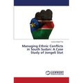 Managing Ethnic Conflicts in South Sudan: A Case Study of Jongeli Stat