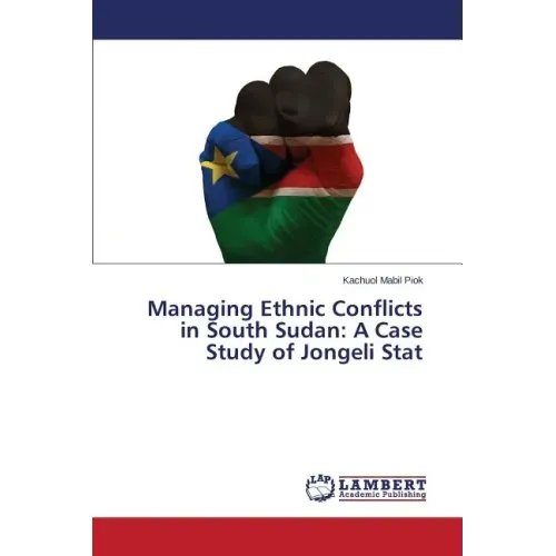Managing Ethnic Conflicts in South Sudan: A Case Study of Jongeli Stat