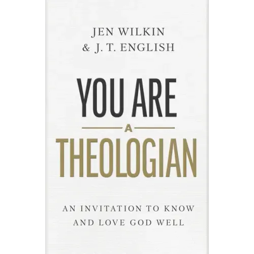 You Are a Theologian: An Invitation to Know and Love God Well