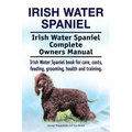 Irish Water Spaniel. Irish Water Spaniel Complete Owners Manual. Irish Water Spaniel book for care, costs, feeding, grooming, health and training.