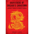 Godfathers of Chicago's Chinatown: Triads, Tongs & Street Gangs