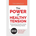 The Power of Healthy Tension: Overcome Chronic Issues and Conflicting Values
