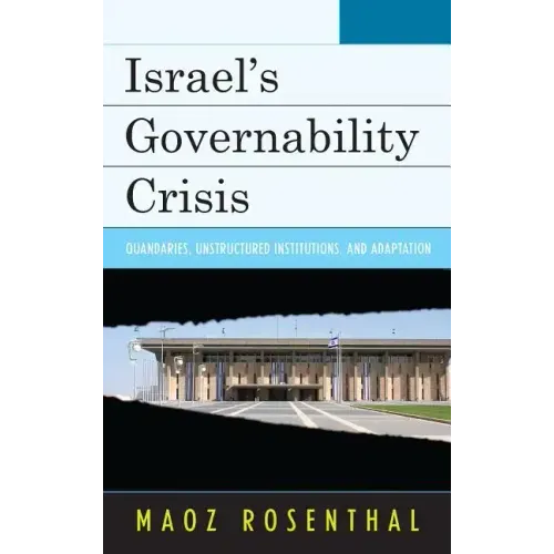 Israel's Governability Crisis: Quandaries, Unstructured Institutions, and Adaptation
