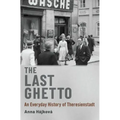 The Last Ghetto: An Everyday History of Theresienstadt