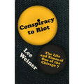 Conspiracy to Riot: The Life and Times of One of the Chicago 7