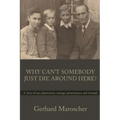 Why Can't Somebody Just Die Around Here?: A story of war, deprivation, courage, perseverance, and triumph