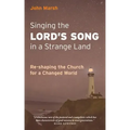 Singing the Lord's Song in a Strange Land: Re-shaping the Church for a Changed World