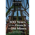 300 Years of the French in Old Mines: A Narrative History of the Oldest Village in Missouri