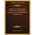 The History of the Supreme Council of the 33rd Degree of Ancient Accepted Scottish Rite of Freemasonry V2