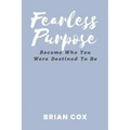 Fearless Purpose: Become Who You Were Destined To Be
