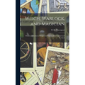 Witch, Warlock, and Magician; Historical Sketches of Magic and Witchcraft in England and Scotland