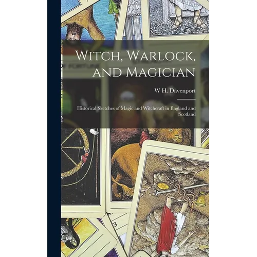 Witch, Warlock, and Magician; Historical Sketches of Magic and Witchcraft in England and Scotland
