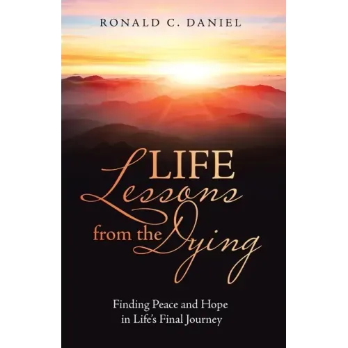 Life Lessons from the Dying: Finding Peace and Hope in Life's Final Journey
