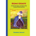 Rumi Essays: On the Life, Poetry, and Vision of the Greatest Persian Sufi Poet