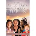 When a Child Prays, Miracles Happen