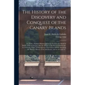 The History of the Discovery and Conquest of the Canary Islands: Tr. From a Spanish Manuscript Lately Found in the Island of Palma. With an Enquiry In
