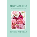 Begin with Jesus: A 21 Day Devotional