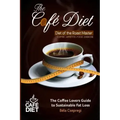 The Café Diet: The Coffee Lovers Guide to Sustainable Fat Loss