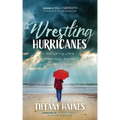 Wrestling Hurricanes: Navigating Life's Relentless Storms for God's Glory