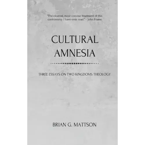 Cultural Amnesia: Three Essays on Two Kingdoms Theology