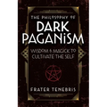 The Philosophy of Dark Paganism: Wisdom & Magick to Cultivate the Self