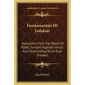 Fundamentals of Judaism: Selections from the Works of Rabbi Samson Raphael Hirsch and Outstanding Torah-True Thinkers