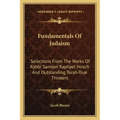 Fundamentals of Judaism: Selections from the Works of Rabbi Samson Raphael Hirsch and Outstanding Torah-True Thinkers