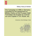 The Campaign of 1866 in Germany. Compiled by the Department of Military History of the Prussian Staff. Translated into English by Colonel von and Capt