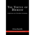 The Virtue of Heresy: Confessions of a Dissident Astronomer, Second Edition, Revised and Updated