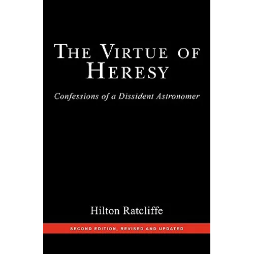 The Virtue of Heresy: Confessions of a Dissident Astronomer, Second Edition, Revised and Updated