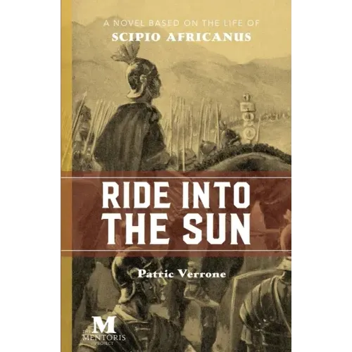 Ride Into the Sun: A Novel Based on the Life of Scipio Africanus